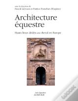 Architectures Équestres ; Hauts Lieux Dédiés Au Cheval En Europe