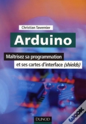Arduino ; Maîtrisez Le Microcontrôleur, Sa Programmation Et Ses Cartes D'Interface (Shields)