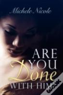 Are You Done With Him?