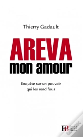 Areva Mon Amour ; Enquête Sur Un Pouvoir Industriel Et Politique