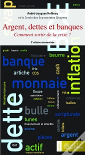 Argent, Dettes Et Banques ; Comment Sortir De La Crise ? (2e Édition)