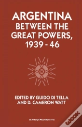 Argentina Between The Great Powers, 1939-46
