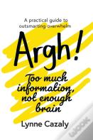 Argh! Too Much Information, Not Enough Brain
