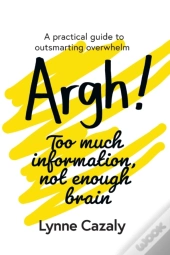 Argh! Too Much Information, Not Enough Brain