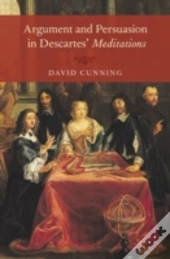Argument And Persuasion In Descartes' Meditations