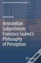 Aristotelian Subjectivism: Francisco Suarezâ€™S Philosophy Of Perception