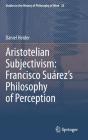 Aristotelian Subjectivism: Francisco Suarezâ€™S Philosophy Of Perception - Preview