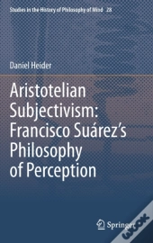 Aristotelian Subjectivism: Francisco Suarezâ€™S Philosophy Of Perception