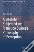 Aristotelian Subjectivism: Francisco Suarezâ€™S Philosophy Of Perception