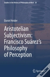 Aristotelian Subjectivism: Francisco Suarezâ€™S Philosophy Of Perception