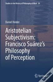 Aristotelian Subjectivism: Francisco Suarez'S Philosophy Of Perception