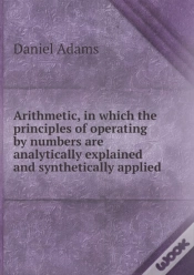 Capa do artigo Arithmetic, In Which The Principles Of Operating By Numbers Are Analytically Explained And Synthetically Applied