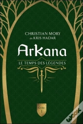 Arkana Tome 1 : Le Temps Des Légendes