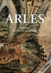 Arles ; Histoire, Territoires Et Cultures