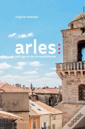 Arles ; Petit Guide De Vie Quotidienne