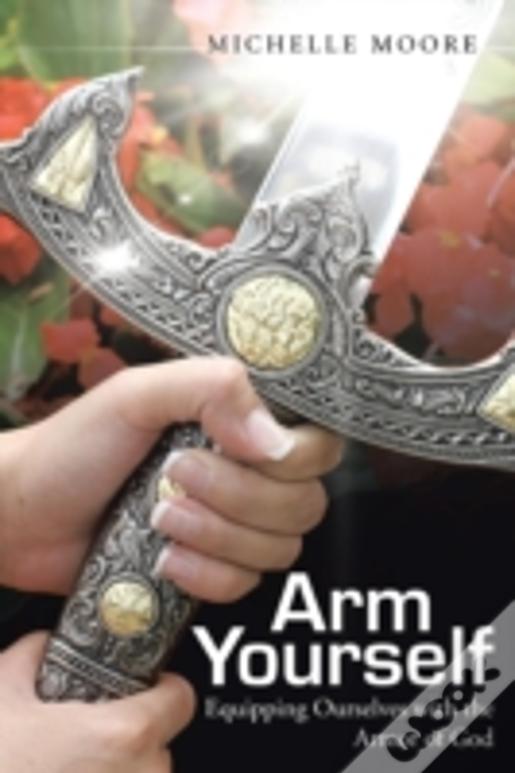 Arm Yourself: Equipping Ourselves With The Armor Of God