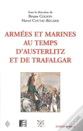 Armées Et Marines Au Temps D'Austerlitz Et De Trafalgar
