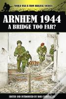 Arnhem 1944 - A Bridge Too Far?