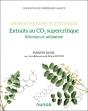 Aromathérapie Scientifique : Extraits Au Co2 Supercritique : Sélection Et Utilisation - Preview