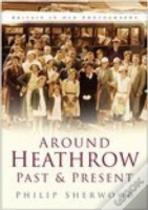 Around Heathrow Past And Present