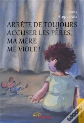 Arrete De Toujours Accuser Les Peres, Ma Mere Me Viole !