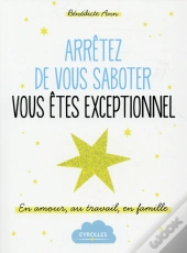 Arreter De Vous Saboter, Vous Etes Exceptionnel !