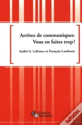 Arrêtez De Communiquer ; Vous En Faites Trop !