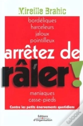 Arrêtez De Râler ! : Contre Les Petits Énervements Quotidiens