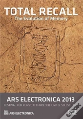 Ars Electronica 2013 Total Recall The Evolution Of Memory /Anglais/Allemand