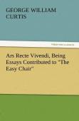 Ars Recte Vivendi, Being Essays Contributed To "The Easy Chair"