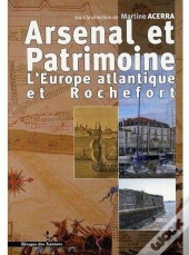 Arsenal Et Patrimoine ; L'Europe Atlantique Et Rochefort