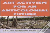 Art Activism For An Anticolonial Future