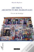 Art Brut, Architectures Marginales ; Un Art Du Bricolage