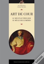 Art De Cour ; Le Mécénat Princier Au Siècle Des Lumières