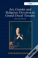 Art, Gender And Religious Devotion In Grand Ducal Tuscany
