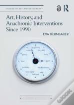 Art, History, And Anachronic Interventions Since 1990