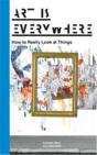 Art Is Everywhere: How To Really Look At Things /Anglais - Preview