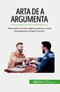 Arta De A Argumenta : Dezvolta-Ti Simtul Replicii Pentru A Avea Întotdeauna Ultimul Cuvânt - Preview