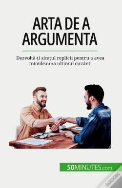 Capa do artigo Arta De A Argumenta : Dezvolta-Ti Simtul Replicii Pentru A Avea Întotdeauna Ultimul Cuvânt