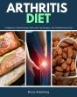 Arthritis Diet: A Beginner'S Step-By-Step Guide With Top Recipes - Preview