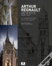 Arthur Regnault ; Architecte (1839-1932) ; La Quintessence De L'Art Sacré
