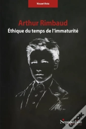 Arthur Rimbaud : Éthique Du Temps De L'Immaturité