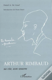 Arthur Rimbaud ; Sa Vie, Son Oeuvre