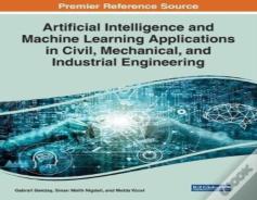 Artificial Intelligence And Machine Learning Applications In Civil, Mechanical, And Industrial Engineering