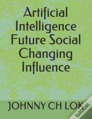 Artificial Intelligence Future Social Changing Influence