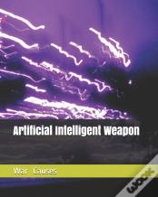 Artificial Intelligent   Weapon   War  Causes