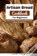 Artisan Bread Cookbook For Beginners