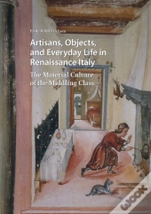 Artisans, Objects And Everyday Life In Renaissance Italy