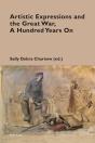 Artistic Expressions And The Great War, A Hundred Years On - Preview