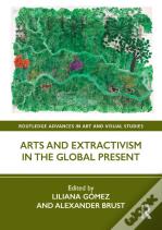 Arts And Extractivism In The Global Present